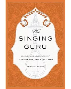The Singing Guru: Legends and Adventures of Guru Nanak, the First Sikh