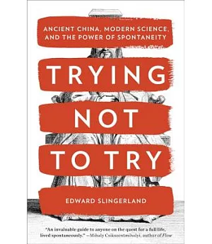 Trying Not to Try: Ancient China, Modern Science, and the Power of Spontaneity