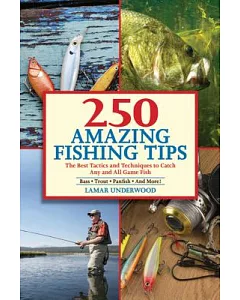 250 Amazing Fishing Tips: The Best Tactics and Techniques to Catch Any and All Game Fish
