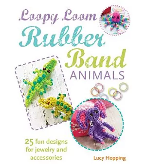 Loopy Loom Rubber Band Animals: 25 Fun Designs for Jewelry and Accessories