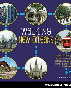Walking New Orleans: 30 Tours Exploring Historic Neighborhoods, Waterfront Districts, Culinary and Music Corridors, and Recreati