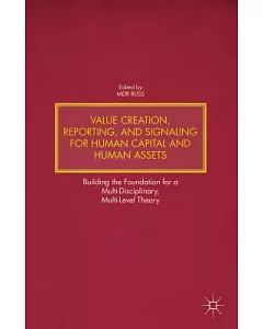 Value Creation, Reporting, and Signaling for Human Capital and Human Assets: Building the Foundation for a Multi-Disciplinary, M