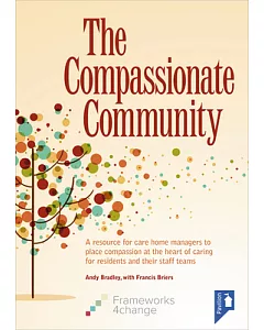 The Compassionate Community: A Resource for Care Home Managers to Place Compassion at the Heart of Caring for Residents and Thei