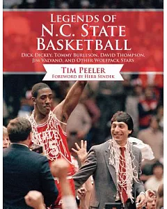 Legends of N.C. State Basketball: Dick Dickey, Tommy Burleson, David Thompson, Jim Valvano, and Other Wolfpack Stars