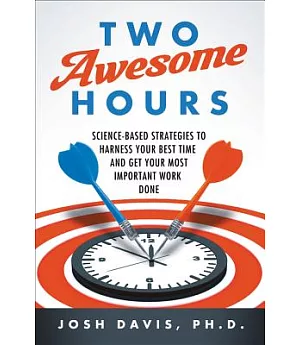 Two Awesome Hours: Science-Based Strategies to Harness Your Best Time and Get Your Most Important Work Done