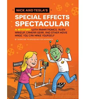 Nick and Tesla’s Special Effects Spectacular: A Mystery With Animatronics, Alien Makeup, Camera Gear, and Other Movie Magic You
