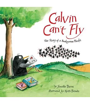 Calvin Can’t Fly: The Story of a Bookworm Birdie