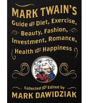 Mark Twain’s Guide to Diet, Exercise, Beauty, Fashion, Investment, Romance, Health and Happiness