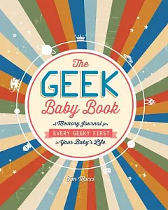 The Geek Baby Book: A Memory Journal for Every Geeky First in Your Baby’s Life