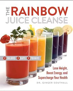 The Rainbow Juice Cleanse: Lose Weight, Boost Energy, and Supercharge Your Health