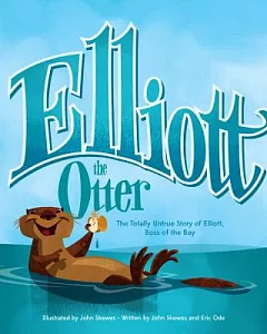 Elliott the Otter: The Totally Untrue Story of Elliott, Boss of the Bay