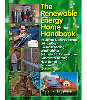 The Renewable Energy Home Handbook: Insulation & Energy Saving, Living Off-Grid, Biomass Heating, Wind Turbines, Solar Electric