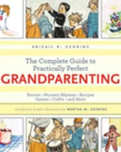 The Complete Guide to Practically Perfect Grandparenting: Stories, Nursery Rhymes, Recipes, Games, Crafts and More