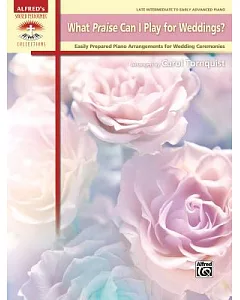 What Praise Can I Play for Weddings?: Late Intermediate to Early Advanced Piano: Easily Prepared Piano Arrangements for Wedding