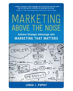 Marketing Above the Noise: Achieve Strategic Advantage With Marketing That Matters