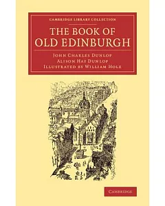 The Book of Old Edinburgh: And Hand-Book to the ’Old Edinburgh Street’ Designed by Sydney Mitchell, Architect, for the Internati