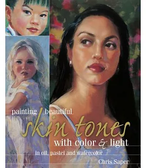 Painting Beautiful Skin Tones With Color & Light: In Oil, Pastel and Watercolor
