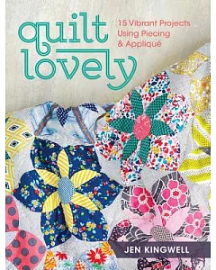 Quilt Lovely: 15 Vibrant Projects Using Piecing & Applique