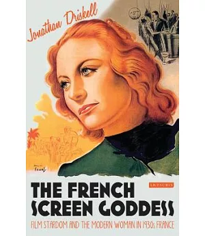 The French Screen Goddess: Film Stardom and the Modern Woman in 1930s France