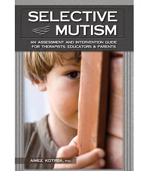 Selective Mutism: An Assessment and Intervention Guide for Therapists, Educators & Parents