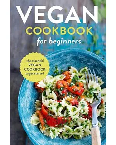 Vegan Cookbook for Beginners: The Essential Vegan Cookbook to Get Started