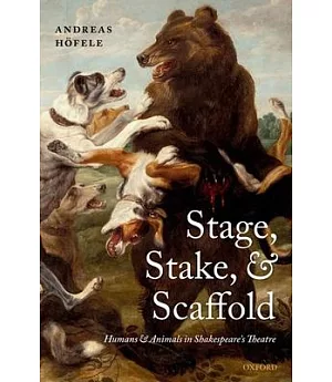 Stage, Stake, and Scaffold: Humans and Animals in Shakespeare’s Theatre