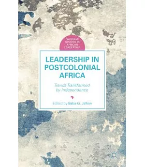 Leadership in Postcolonial Africa: Trends Transformed by Independence