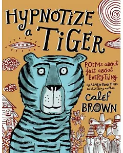 Hypnotize a Tiger: Poems About Just About Everything