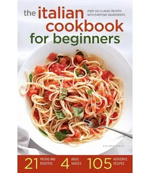 The Italian Cookbook for Beginners: Over 100 Classic Recipes With Everyday Ingredients
