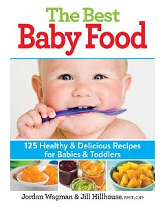 The Best Baby Food: 125 Healthy & Delicious Recipes for Babies & Toddlers