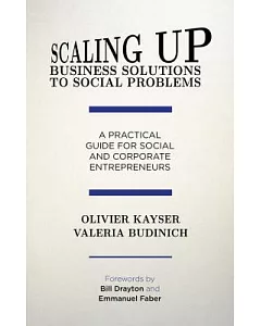Scaling Up Business Solutions to Social Problems: A Practical Guide for Social and Corporate Entrepreneurs