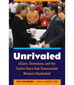 Unrivaled: Uconn, Tennessee, and the Twelve Years That Transcended Women’s Basketball