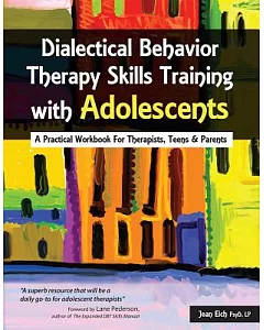 Dialectical Behavior Therapy Skills Training With Adolescents: A Practical Workbook for Therapists, Teens & Parents
