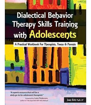 Dialectical Behavior Therapy Skills Training With Adolescents: A Practical Workbook for Therapists, Teens & Parents