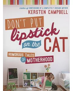 Don’t Put Lipstick on the Cat: Humorous Tales of Motherhood