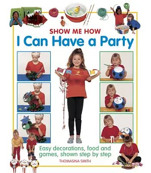 Show Me How I Can Have a Party: Easy Decorations, Food and Games, Shown Step by Step