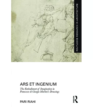 Ars Et Ingenium: The Embodiment of Imagination in Francesco Di Giorgio Martini’s Drawings