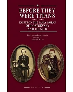 Before They Were Titans: Essays on the Early Works of Dostoevsky and Tolstoy
