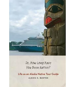 So, How Long Have You Been Native?: Life As an Alaska Native Tour Guide