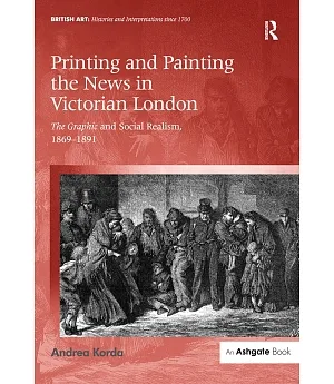 Printing and Painting the News in Victorian London: The Graphic and Social Realism, 1869-1891