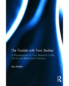The Trouble With Twin Studies: A Reassessment of Twin Research in the Social and Behavioral Sciences