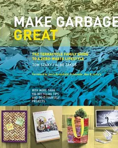 Make Garbage Great: The Terracycle Family Guide to a Zero-Waste Lifestyle