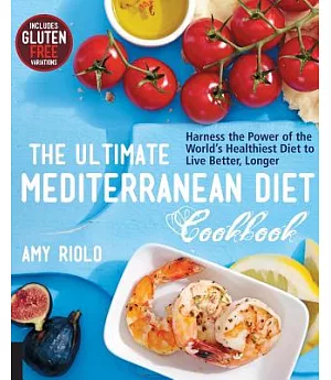The Ultimate Mediterranean Diet Cookbook: Harness the Power of the World’s Healthiest Diet to Live Better, Longer