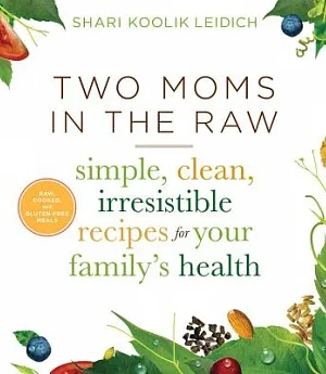 Two Moms in the Raw: Simple, Clean, Irresistible Recipes for Your Family’s Health