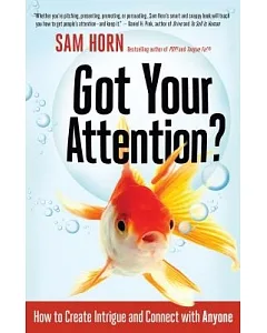Got Your Attention?: How to Create Intrigue and Connect With Anyone