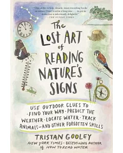 The Lost Art of Reading Nature’s Signs: Use Outdoor Clues to Find Your Way, Predict the Weather, Locate Water, Track Animals--an