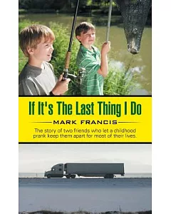 If It’s the Last Thing I Do: The Story of Two Friends Who Let a Childhood Prank Keep Them Apart for Most of Their Lives.