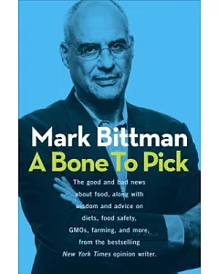 A Bone to Pick: The Good and Bad News About Food, With Wisdom, Insights, and Advice on Diets, Food Safety, Gmos, Farming, and Mo