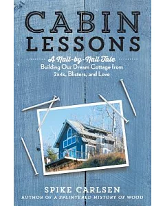 Cabin Lessons: A Nail-by-Nail Tale: Building Our Dream Cottage from 2x4s, Blisters, and Love