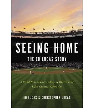 Seeing Home: The Ed Lucas Story: A Blind Broadcaster’s Story of Overcoming Life’s Greatest Obstacles